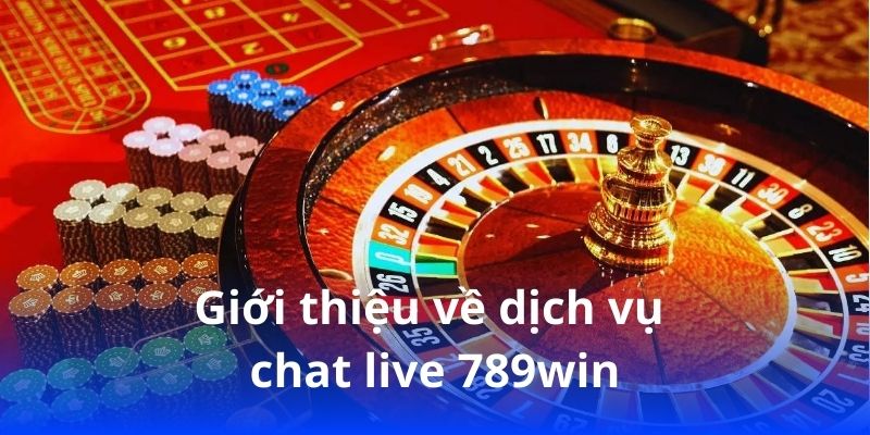 Giới thiệu về dịch vụ chat live 789win